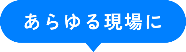 あらゆる現場に